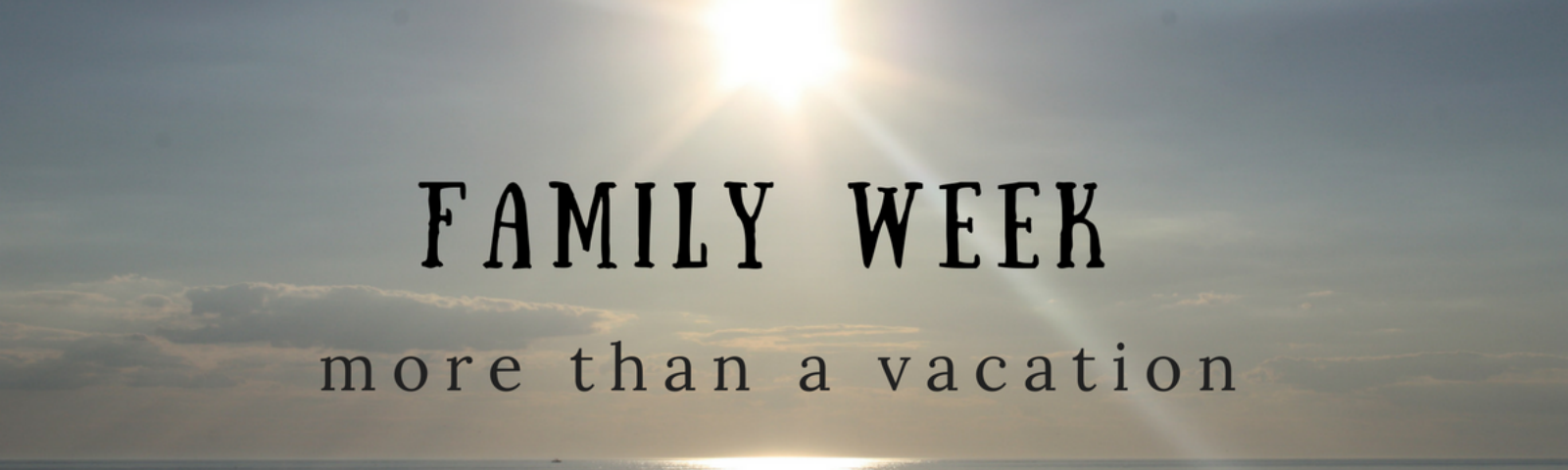 Family Week: More Than a Vacation