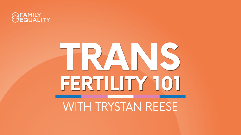 WATCH: Trans Fertility & Family-Building 101