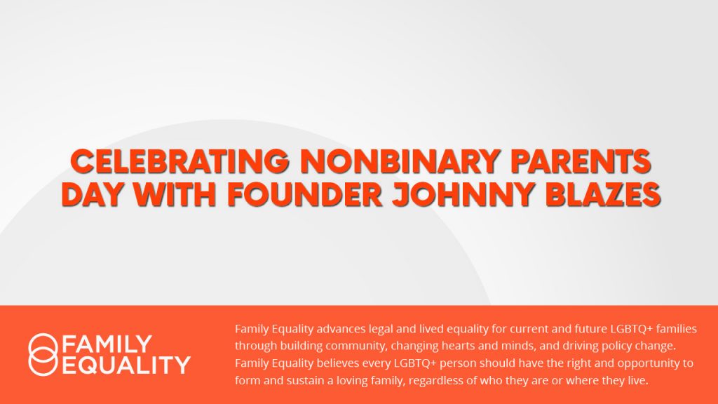 Celebrating Nonbinary Parents Day with Parent & Educator Johnny Blazes