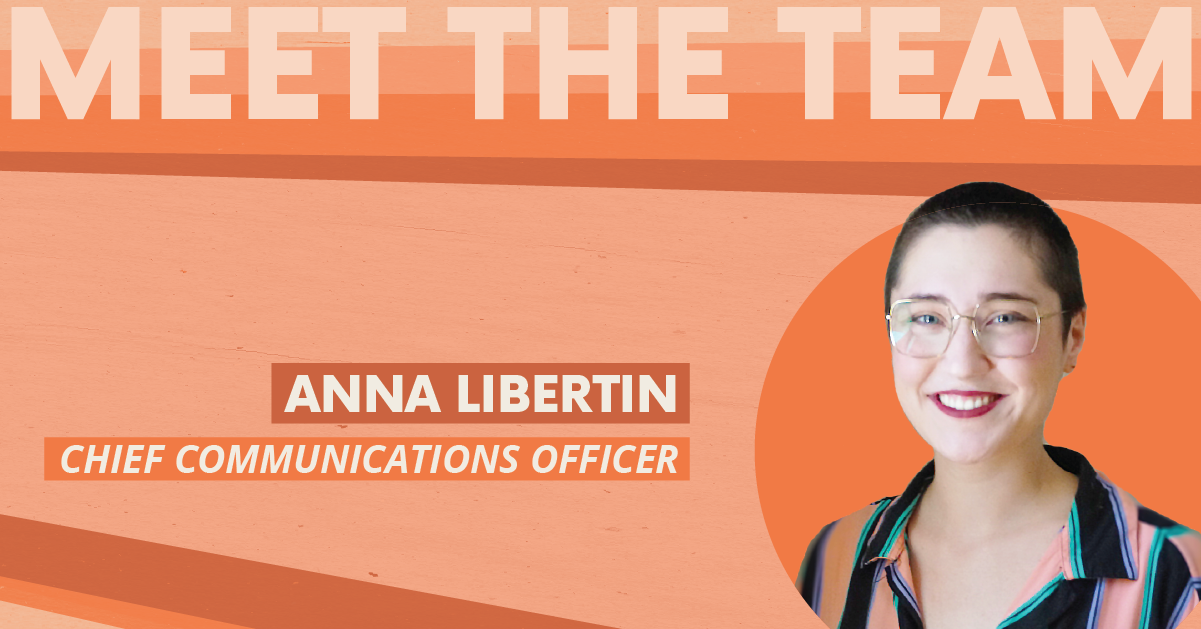 Photo of Anna with text that reads, "Meet the Team | Anna Libertin | Chief Communications Officer