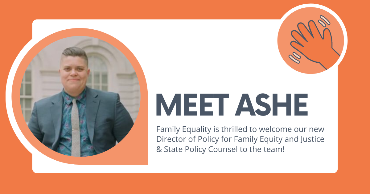 Photo of Ashe McGovern with text that says, "Meet Ashe: Family Equality is thrilled to welcome our new Director of Policy for Family Equity and Justice & State Policy Counsel to the team!