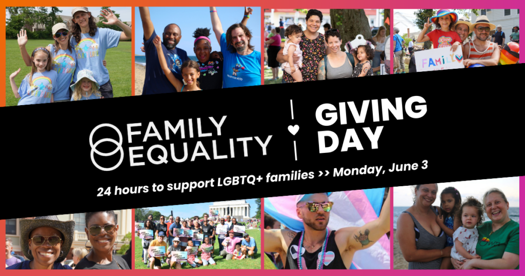 Collage of families with a black square across the images with text that reads, " Family Equality Giving Day. 24 hours to support LGBTQ+ families >> Monday, June 3" with an orange gradient border.