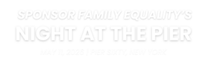 Text that reads, "Sponsor Family Equality's Night at the Pier"