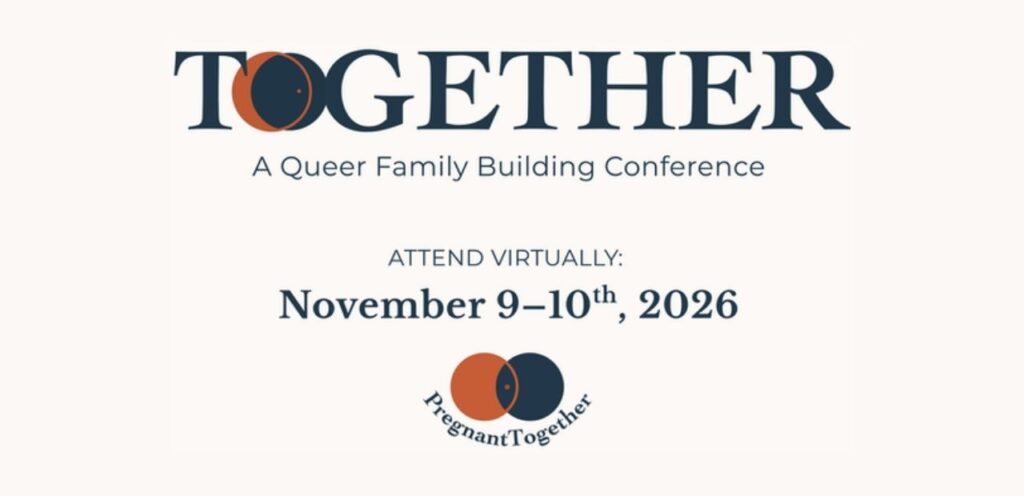 Text that reads, "Together: A Queer Family-Building Conference. Attend virtuall November 9-10th, 2026."
